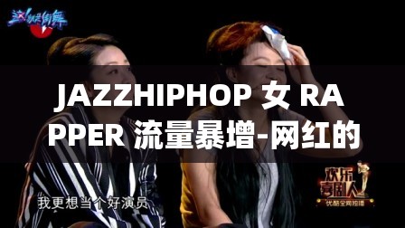 JAZZHIPHOP 女 RAPPER 流量暴增-網(wǎng)紅的崛起之路與未來(lái)發(fā)展