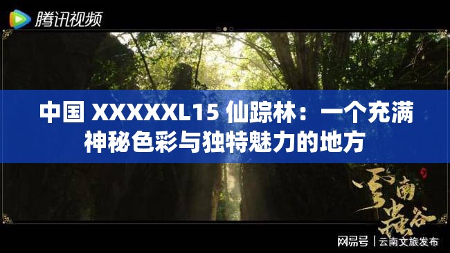 中國 XXXXXL15 仙蹤林：一個(gè)充滿神秘色彩與獨(dú)特魅力的地方