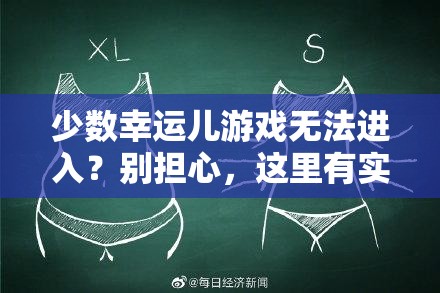 少數(shù)幸運(yùn)兒游戲無法進(jìn)入？別擔(dān)心，這里有實(shí)用的解決妙招助你暢玩！