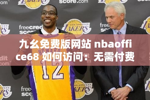 九幺免費版網(wǎng)站 nbaoffice68 如何訪問：無需付費暢享精彩賽事