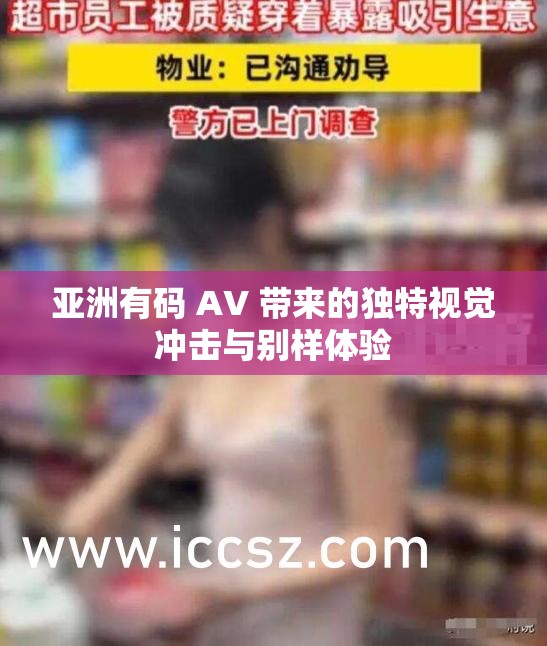 亞洲有碼 AV 帶來的獨(dú)特視覺沖擊與別樣體驗(yàn)