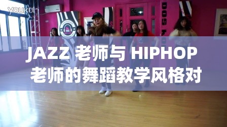 JAZZ 老師與 HIPHOP 老師的舞蹈教學(xué)風(fēng)格對(duì)比及技巧分享