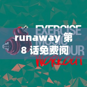 runaway 第 8 話免費(fèi)閱讀：精彩內(nèi)容等你來(lái)發(fā)現(xiàn)