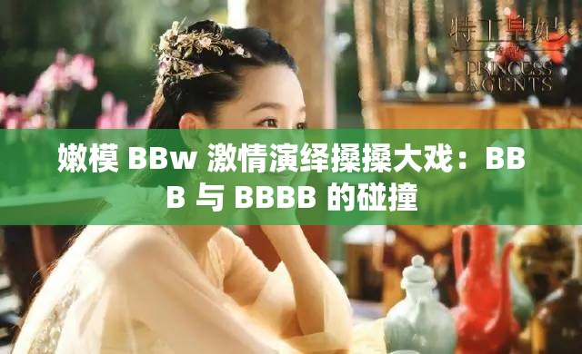 嫩模 BBw 激情演繹搡搡大戲：BBB 與 BBBB 的碰撞