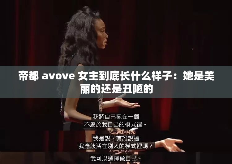 帝都 avove 女主到底長什么樣子：她是美麗的還是丑陋的