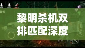 黎明殺機雙排匹配深度解析，高效開黑技巧與資源管理策略