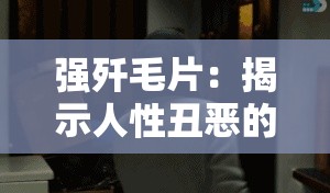 強殲毛片：揭示人性丑惡的反面教材