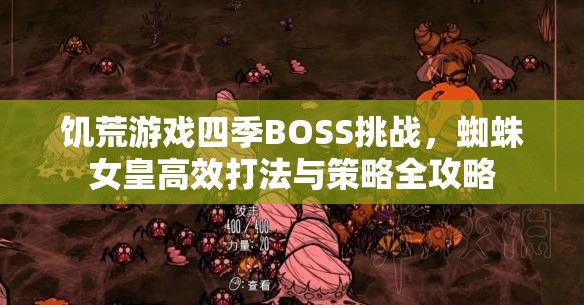 饑荒游戲四季BOSS挑戰(zhàn)，蜘蛛女皇高效打法與策略全攻略