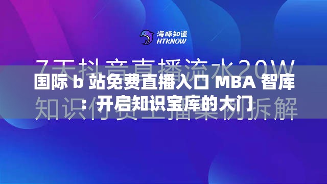 國際 b 站免費直播入口 MBA 智庫 ：開啟知識寶庫的大門