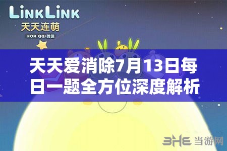 天天愛(ài)消除7月13日每日一題全方位深度解析與高分攻略