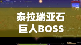 泰拉瑞亞石巨人BOSS挑戰(zhàn)全攻略，解鎖勝利的關(guān)鍵細(xì)節(jié)與技巧