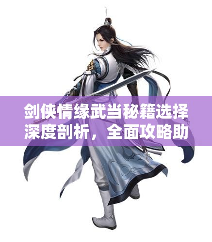 劍俠情緣武當(dāng)秘籍選擇深度剖析，全面攻略助你解鎖專(zhuān)屬武林傳奇之路