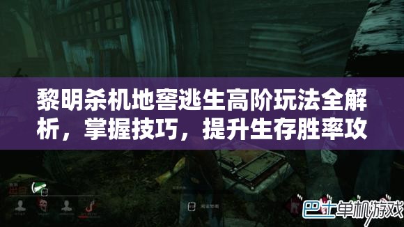 黎明殺機地窖逃生高階玩法全解析，掌握技巧，提升生存勝率攻略