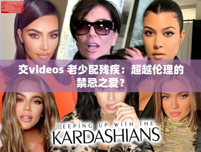 交videos 老少配殘疾：超越倫理的禁忌之愛？