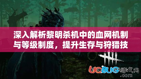 深入解析黎明殺機中的血網(wǎng)機制與等級制度，提升生存與狩獵技巧的關(guān)鍵