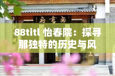 88titl 怡春院：探尋那獨特的歷史與風情