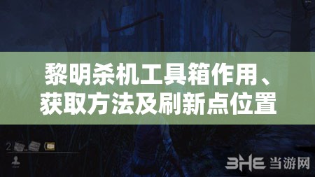 黎明殺機工具箱作用、獲取方法及刷新點位置全面解析