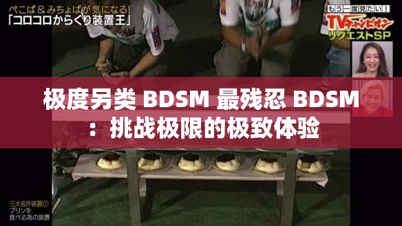 極度另類 BDSM 最殘忍 BDSM：挑戰(zhàn)極限的極致體驗