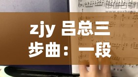 zjy 呂總三步曲：一段引人矚目的神秘歷程解析