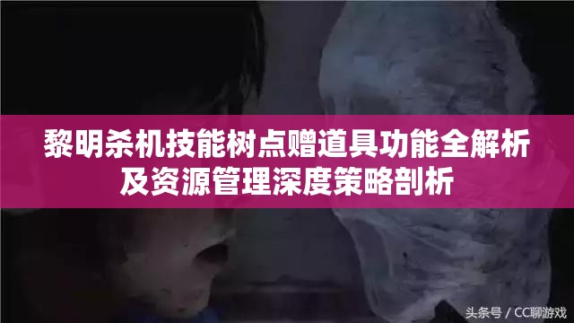 黎明殺機技能樹點贈道具功能全解析及資源管理深度策略剖析