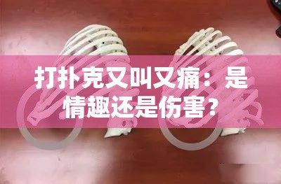 打撲克又叫又痛：是情趣還是傷害？