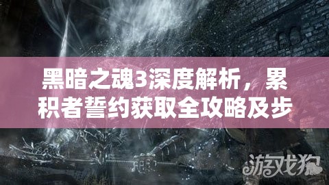 黑暗之魂3深度解析，累積者誓約獲取全攻略及步驟詳解