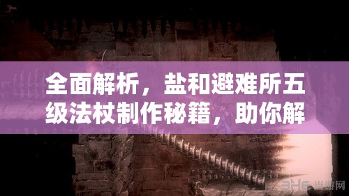 全面解析，鹽和避難所五級法杖制作秘籍，助你解鎖法師職業(yè)的終極力量