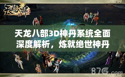 天龍八部3D神丹系統(tǒng)全面深度解析，煉就絕世神丹，助你稱霸武林之巔