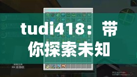 tudi418：帶你探索未知的奇妙世界之旅