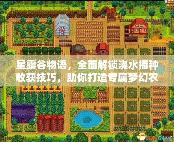 星露谷物語，全面解鎖澆水播種收獲技巧，助你打造專屬夢幻農(nóng)場