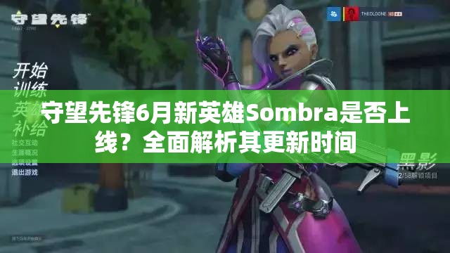 守望先鋒6月新英雄Sombra是否上線？全面解析其更新時間