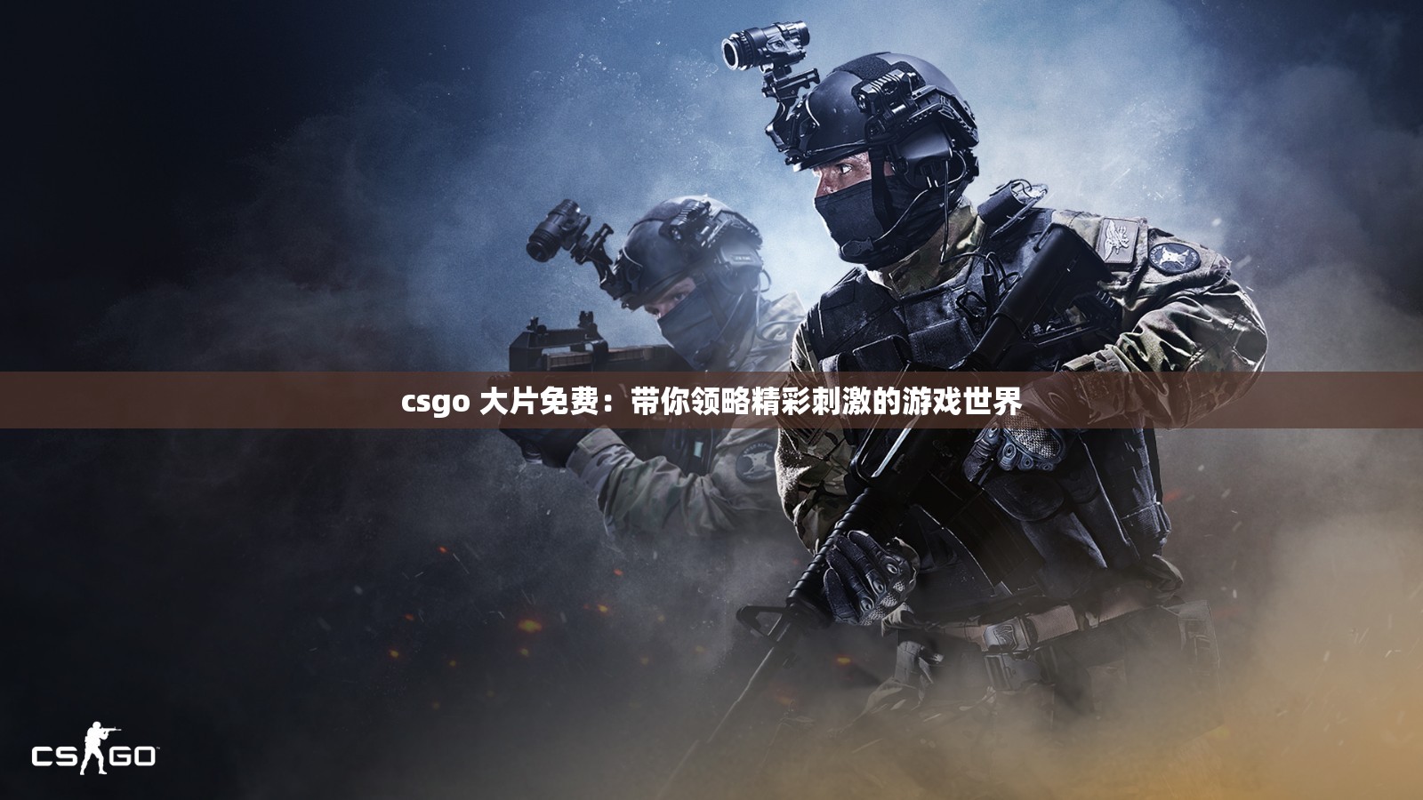 csgo 大片免費：帶你領(lǐng)略精彩刺激的游戲世界