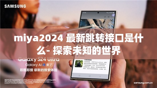 miya2024 最新跳轉接口是什么- 探索未知的世界