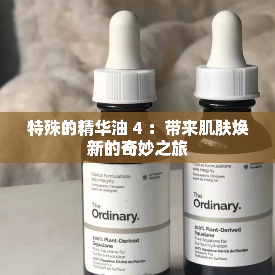 特殊的精華油 4 ：帶來肌膚煥新的奇妙之旅