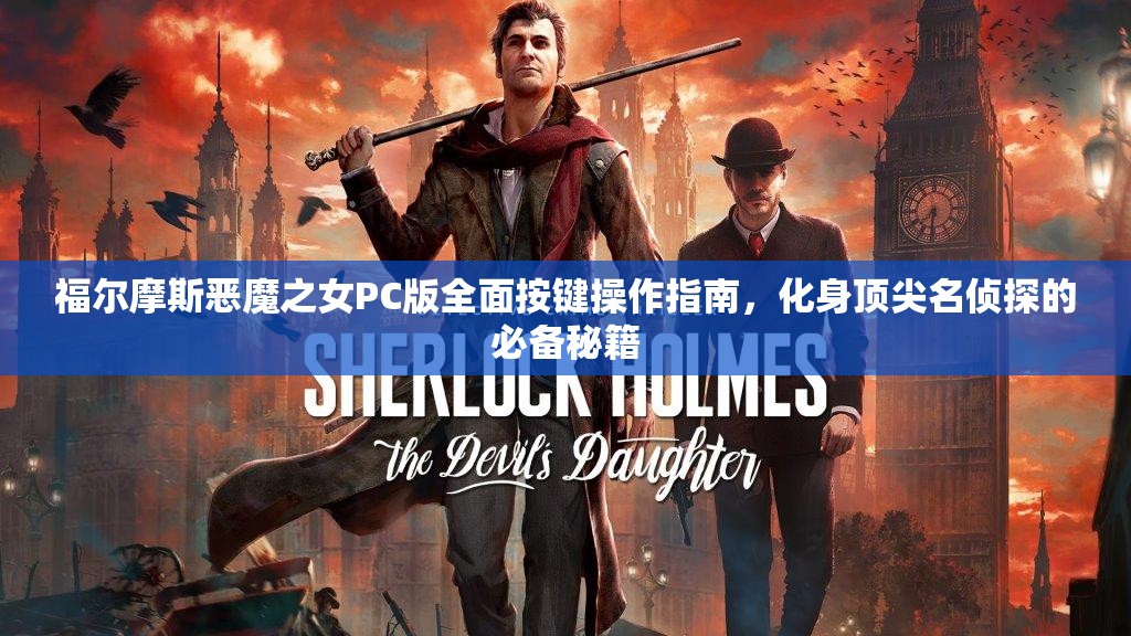 福爾摩斯惡魔之女PC版全面按鍵操作指南，化身頂尖名偵探的必備秘籍