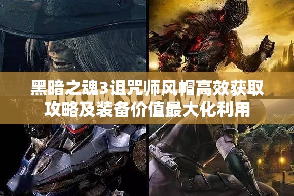 黑暗之魂3詛咒師風帽高效獲取攻略及裝備價值最大化利用