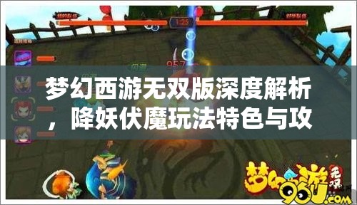 夢幻西游無雙版深度解析，降妖伏魔玩法特色與攻略全揭秘