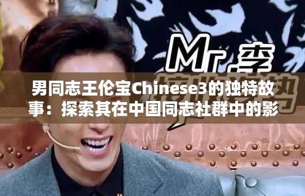 男同志王倫寶Chinese3的獨特故事：探索其在中國同志社群中的影響力與貢獻(xiàn)