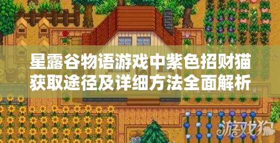 星露谷物語游戲中紫色招財貓獲取途徑及詳細方法全面解析