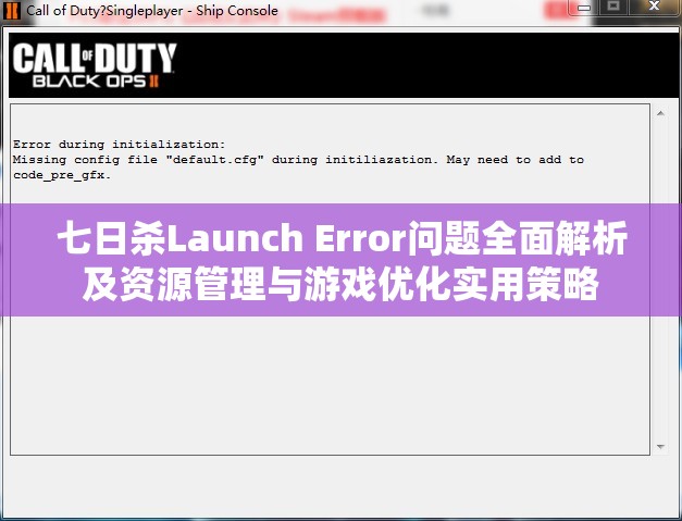 七日殺Launch Error問題全面解析及資源管理與游戲優(yōu)化實(shí)用策略