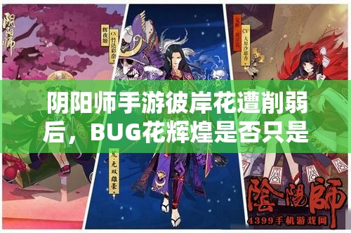 陰陽師手游彼岸花遭削弱后，BUG花輝煌是否只是曇花一現(xiàn)之謎？