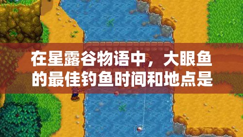 在星露谷物語中，大眼魚的最佳釣魚時間和地點是什么？